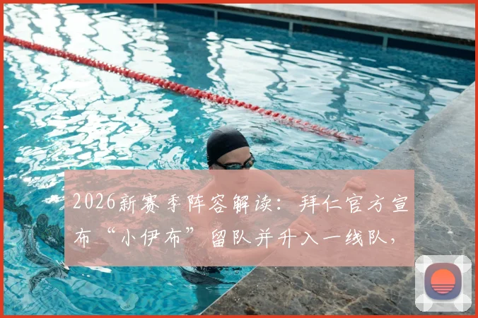2026新赛季阵容解读:拜仁官方宣布“小伊布”留队并升入一线队,其技术特点与号码猜想全解析