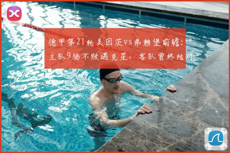 德甲第21轮美因茨vs弗赖堡前瞻：主队9场不败遇克星，客队曾终结对手连胜送主帅下课