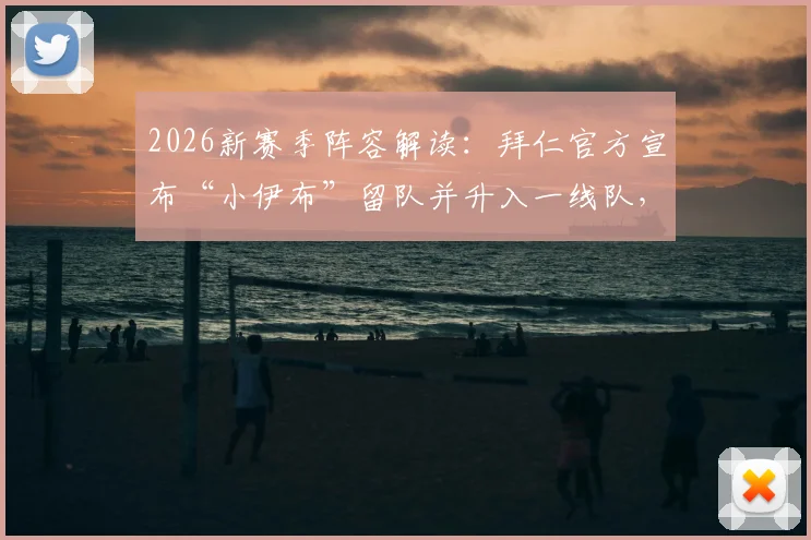 2026新赛季阵容解读:拜仁官方宣布“小伊布”留队并升入一线队,其技术特点与号码猜想全解析